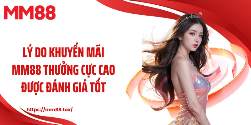 Lý do khuyến mãi MM88 thưởng cực cao được đánh giá tốt